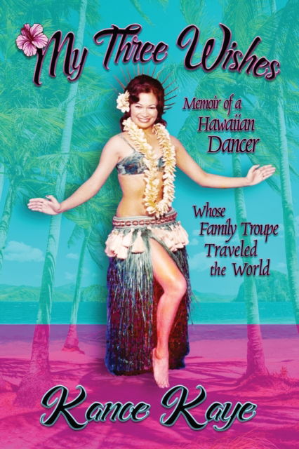 Cover for Kanoe Kaye · My Three Wishes: Memoir of a Hawaiian Dancer Whose Family Troupe Traveled The World (Paperback Book) (2021)