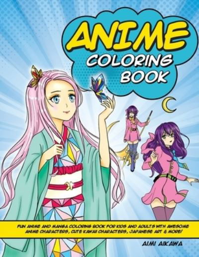 Anime Coloring Book: Fun Anime and Manga Coloring Book for Kids and Adults with Awesome Anime Characters, Cute Kawaii Characters, Japanese Art & More! - Aimi Aikawa - Książki - Activity Books - 9781952264207 - 3 lipca 2020