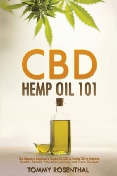 Cover for Tommy Rosenthal · CBD Hemp Oil 101: The Essential Beginner's Guide To CBD and Hemp Oil to Improve Health, Reduce Pain and Anxiety, and Cure Illnesses (Paperback Book) (2020)