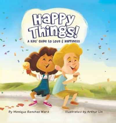 Cover for Monique Sanchez Ward · Happy Things! A Kids' Guide to Love &amp; Happiness (Hardcover Book) (2021)