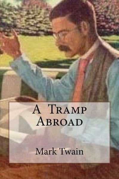 A Tramp Abroad - Mark Twain - Bøger - Createspace Independent Publishing Platf - 9781973885207 - 23. juli 2017