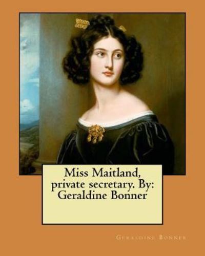 Miss Maitland, private secretary. By - Geraldine Bonner - Książki - Createspace Independent Publishing Platf - 9781979292207 - 31 października 2017