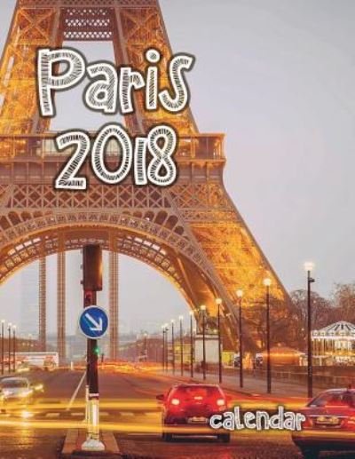 Paris 2018 Calendar - Wall - Bøger - Createspace Independent Publishing Platf - 9781981370207 - 5. december 2017