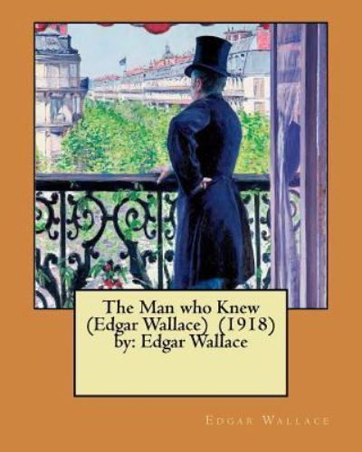 The Man who Knew (Edgar Wallace) (1918) by - Edgar Wallace - Bøker - Createspace Independent Publishing Platf - 9781981664207 - 13. desember 2017