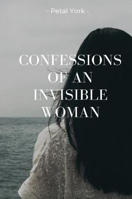 Cover for Petal York · Confessions of an Invisible Woman (Paperback Book) (2018)