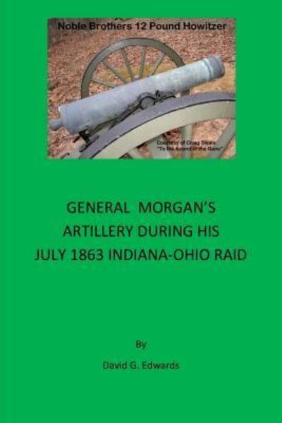 Cover for David G Edwards · General Morgan's Artillery During His July 1863 Indiana-Ohio Raid (Paperback Bog) (2018)