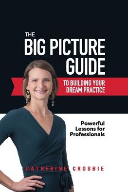 Cover for Catherine Crosbie · The Big Picture Guide to Building Your Dream Practice (Paperback Book) (2019)