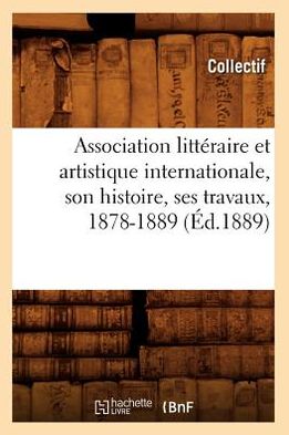 Cover for Hachette Livre · Association Litteraire et Artistique Internationale, Son Histoire, Ses Travaux, 1878-1889 (1889) (Paperback Book) (2012)