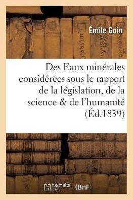 Cover for Goin · Des Eaux Minerales Considerees Sous Le Rapport de la Legislation, de la Science Et de l'Humanite (Taschenbuch) (2016)