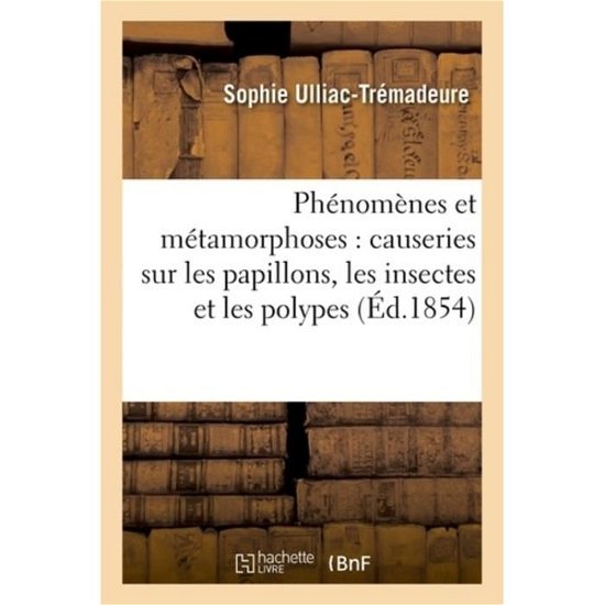 Cover for Ulliac-tremadeure-s · Phenomenes et Metamorphoses: Causeries Sur Les Papillons, Les Insectes et Les Polypes (Taschenbuch) (2016)