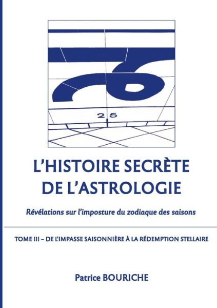 L'Histoire secrete de l'astrologie (Tome 3): De l'impasse saisonniere a la redemption stellaire - Patrice Bouriche - Livros - Books on Demand - 9782322242207 - 12 de setembro de 2020