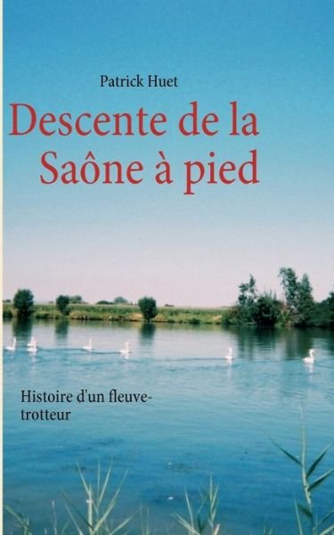 Cover for Patrick Huet · Descente De La Saône À Pied (Pocketbok) [French edition] (2010)
