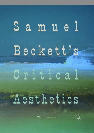 Cover for Tim Lawrence · Samuel Beckett's Critical Aesthetics (Paperback Book) [Softcover reprint of the original 1st ed. 2018 edition] (2019)