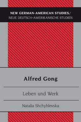 Cover for Natalia Shchyhlevska · Alfred Gong: Leben Und Werk - New German-American Studies / Neue Deutsch-Amerikanische Stu (Paperback Book) (2008)