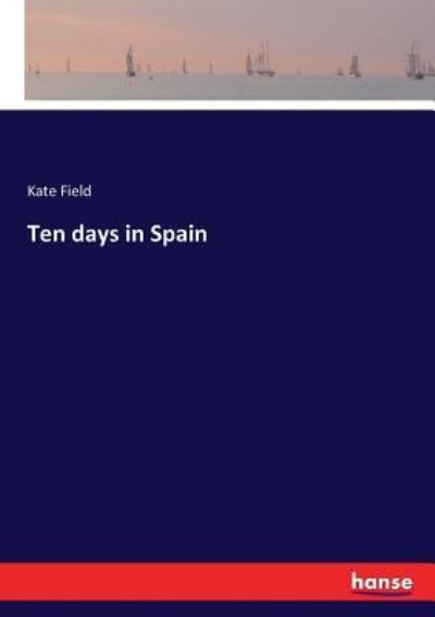 Ten days in Spain - Kate Field - Książki - Hansebooks - 9783337229207 - 5 lipca 2017