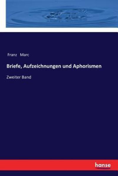 Cover for Franz Marc · Briefe, Aufzeichnungen und Aphorismen: Zweiter Band (Paperback Book) (2018)