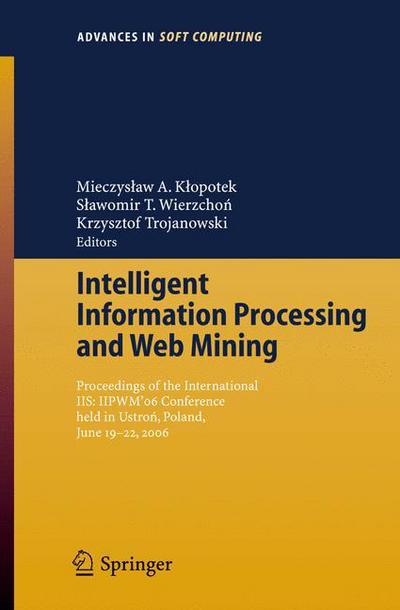 Intelligent Information Processing and Web Mining: Proceedings of the International IIS: IIPWM06 Conference held in Ustron, Poland, June 19-22, 2006 - Advances in Intelligent and Soft Computing - Mieczyslaw a Klopotek - Bøger - Springer-Verlag Berlin and Heidelberg Gm - 9783540335207 - 7. juni 2006