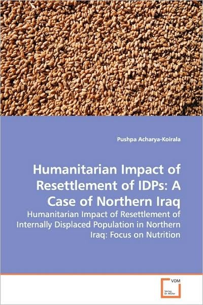 Cover for Pushpa Acharya-koirala · Humanitarian Impact of Resettlement of Idps: a Case of Northern Iraq: Humanitarian Impact of Resettlement of Internally Displaced Population in Northern Iraq: Focus on Nutrition (Paperback Book) (2009)