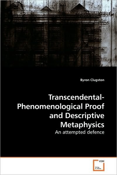 Cover for Byron Clugston · Transcendental-phenomenological Proof and Descriptive Metaphysics: an Attempted Defence (Taschenbuch) (2010)