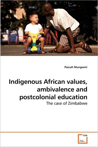 Cover for Pascah Mungwini · Indigenous African Values, Ambivalence and Postcolonial Education: the Case of Zimbabwe (Paperback Bog) (2010)