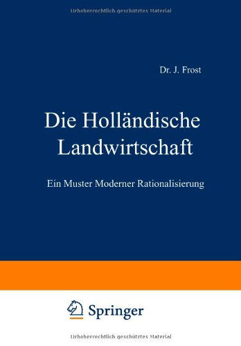 Cover for Major General J Frost · Die Hollandische Landwirtschaft: Ein Muster Moderner Rationalisierung (Paperback Book) [Softcover Reprint of the Original 1st 1930 edition] (1930)