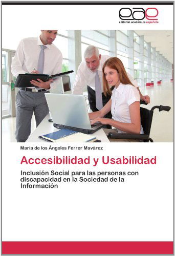 Cover for Maria De Los Ángeles Ferrer Mavárez · Accesibilidad Y Usabilidad: Inclusión Social Para Las Personas Con Discapacidad en La Sociedad De La Información (Paperback Book) [Spanish edition] (2012)