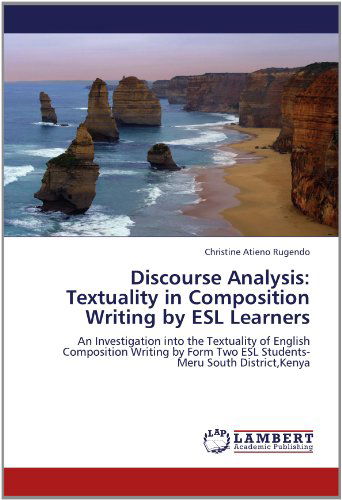Cover for Christine Atieno Rugendo · Discourse Analysis: Textuality in Composition Writing by Esl Learners: an Investigation into the Textuality of English Composition Writing by Form Two Esl Students- Meru South District,kenya (Paperback Book) (2012)
