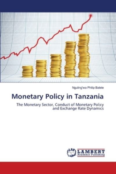 Monetary Policy in Tanzania - Balele - Books -  - 9783659462207 - October 12, 2013
