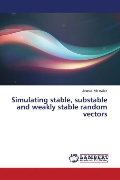 Cover for Jolanta Misiewicz · Simulating Stable, Substable and Weakly Stable Random Vectors (Paperback Bog) (2014)