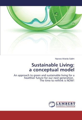 Cover for Nazwa Warda Salim · Sustainable Living: a Conceptual Model: an Approach to Green and Sustainable Living for a Healthier Future for Our Next Generation.   the Time to Rethink is Now! (Paperback Book) (2014)
