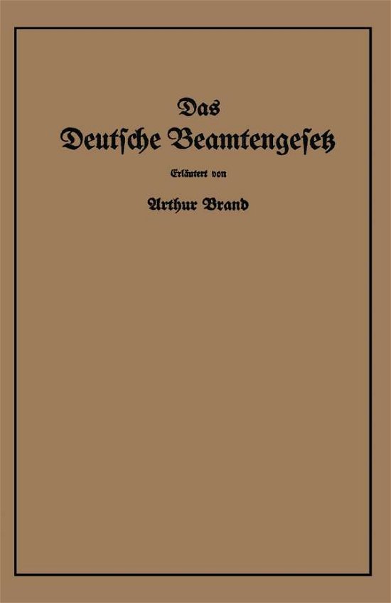 Cover for Arthur Brand · Das Deutsche Beamtengesetz (Dbg): Vom 26. Januar 1937 Mit Der Amtlichen Begrundung, Den Durchfuhrungs-, Ausfuhrungs- Und Erganzungsvorschriften (Pocketbok) [Softcover Reprint of the Original 1st 1937 edition] (1937)