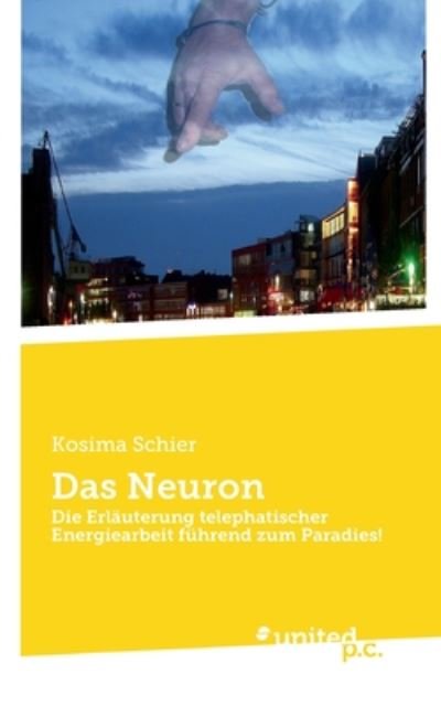 Cover for Kosima Schier · Das Neuron: Die Erlauterung telephatischer Energiearbeit fuhrend zum Paradies! (Paperback Book) (2020)