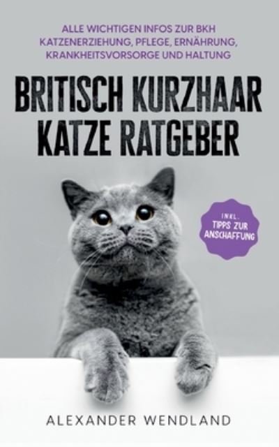 Cover for Alexander Wendland · Britisch Kurzhaar Katze Ratgeber (Paperback Book) (2022)