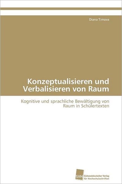 Cover for Diana Timova · Konzeptualisieren Und Verbalisieren Von Raum: Kognitive Und Sprachliche Bewältigung Von Raum in Schülertexten (Paperback Book) [German edition] (2011)