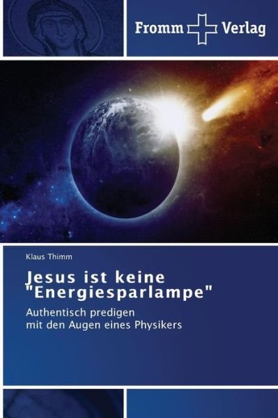 Cover for Klaus Thimm · Jesus Ist Keine &quot;Energiesparlampe&quot;: Authentisch Predigen   Mit den Augen Eines Physikers (Paperback Book) [German edition] (2014)