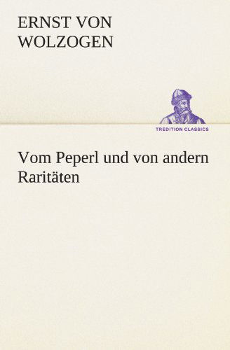 Cover for Ernst Von Wolzogen · Vom Peperl Und Von Andern Raritäten (Tredition Classics) (German Edition) (Taschenbuch) [German edition] (2012)