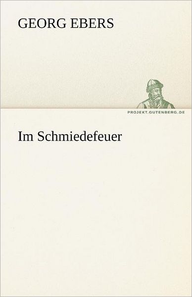 Cover for Georg Ebers · Im Schmiedefeuer (Tredition Classics) (German Edition) (Paperback Book) [German edition] (2012)