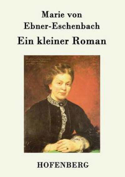 Ein Kleiner Roman - Marie Von Ebner-eschenbach - Bøger - Hofenberg - 9783843094207 - 24. september 2015