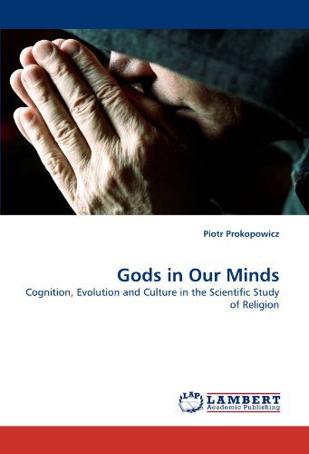 Gods in Our Minds: Cognition, Evolution and Culture in the Scientific Study of Religion - Piotr Prokopowicz - Books - LAP LAMBERT Academic Publishing - 9783844381207 - May 23, 2011