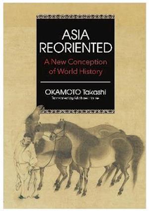 Asia Reorientated: A New Conception of World History - Takashi Okamoto - Książki - Japan Publishing Industry Foundation for - 9784866582207 - 24 stycznia 2023