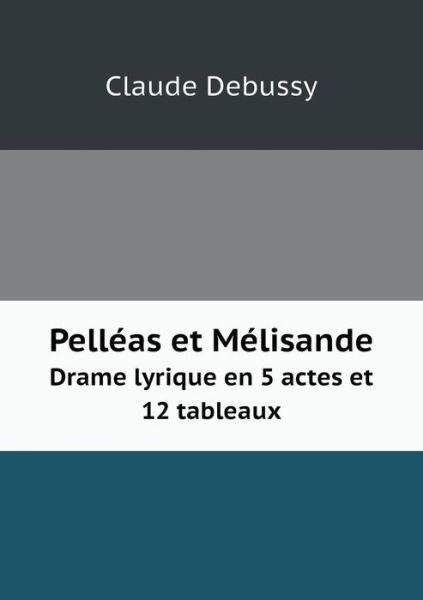 Cover for Claude Debussy · Pelleas et Melisande Drame Lyrique en 5 Actes et 12 Tableaux (Paperback Bog) (2015)