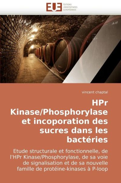 Cover for Vincent Chaptal · Hpr Kinase / Phosphorylase et Incoporation Des Sucres Dans Les Bactéries: Etude Structurale et Fonctionnelle, De L'hpr Kinase / Phosphorylase, De Sa Voie ... De Protéine-kinases À P-loop (Paperback Book) [French edition] (2018)