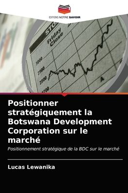 Cover for Lucas Lewanika · Positionner strategiquement la Botswana Development Corporation sur le marche (Paperback Book) (2021)