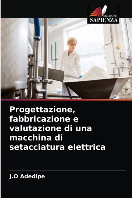 Cover for J O Adedipe · Progettazione, fabbricazione e valutazione di una macchina di setacciatura elettrica (Paperback Book) (2021)