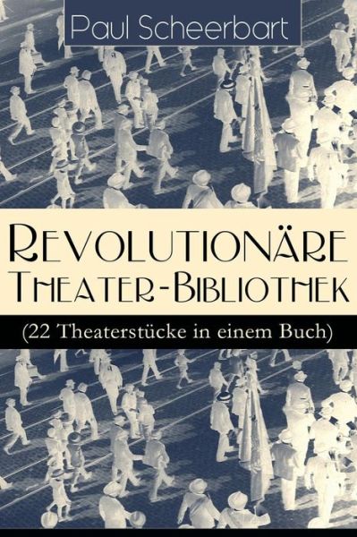 Cover for Paul Scheerbart · Revolutionare Theater-Bibliothek (22 Theaterstucke in einem Buch) (Pocketbok) (2018)