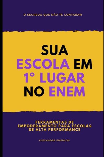 Cover for Alexandre Emerson Araujo · Sua Escola Em 1 Degrees Lugar No Enem (Paperback Book) (2019)