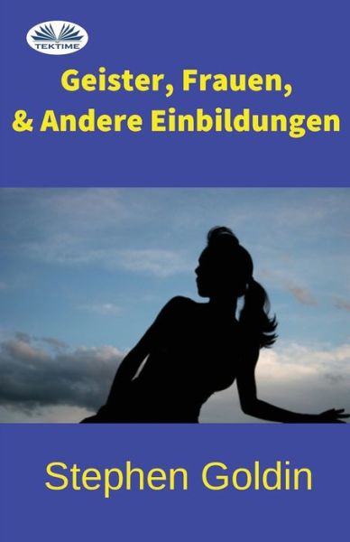 Geister, Frauen und Andere Einbildungen - Stephen Goldin - Books - Tektime - 9788873041207 - June 6, 2017