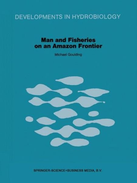 Man and Fisheries on an Amazon Frontier - Developments in Hydrobiology - M. Goulding - Livros - Springer - 9789048185207 - 29 de janeiro de 2011