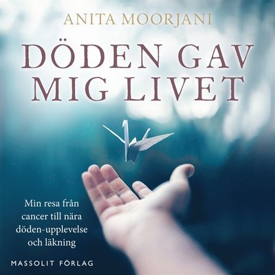 Cover for Anita Moorjani · Döden gav mig livet : min resa från cancer till nära döden-upplevelse och läkning (Hörbok (MP3)) (2019)