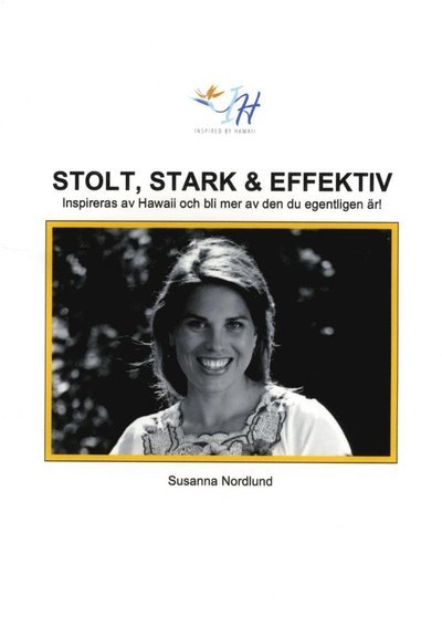 Cover for Susanna Nordlund · Stolt, stark &amp; effektiv :  inspireras av Hawaii och bli mer av den du egent (Book) (2014)